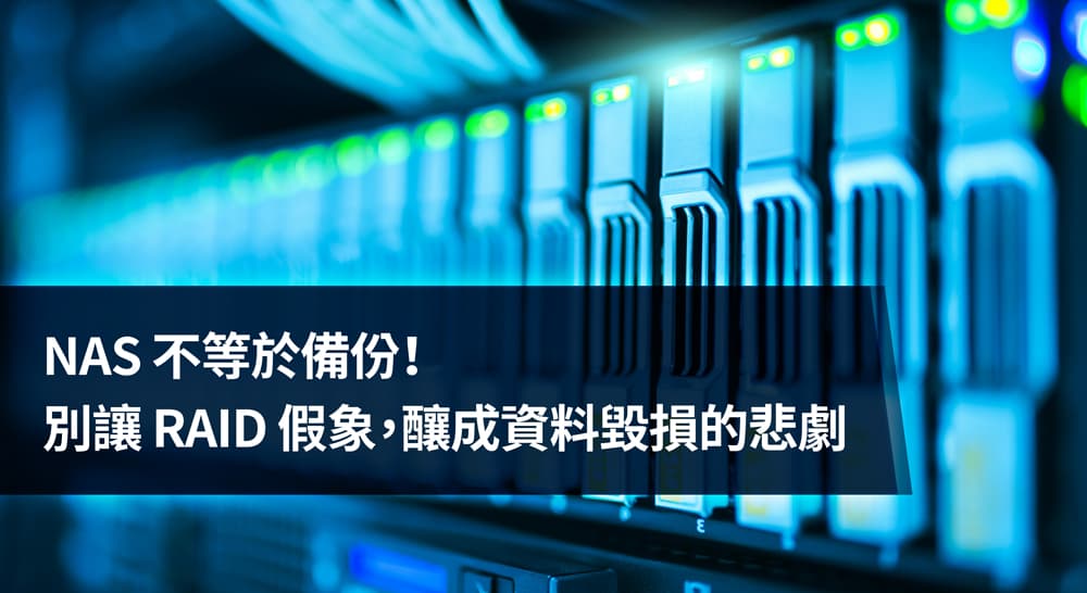 NAS 不等於備份！別讓 RAID 假象，釀成資料毀損的悲劇