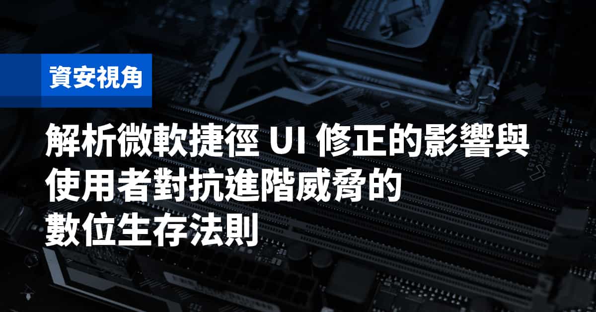 資安視角：解析微軟捷徑 UI 修正的影響與使用者對抗進階威脅的數位生存法則